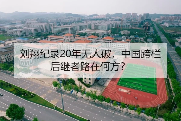 刘翔纪录20年无人破，中国跨栏后继者路在何方？